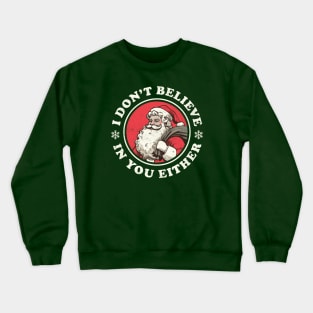 I Don't Believe In You Either - Funny Vintage Santa Crewneck Sweatshirt